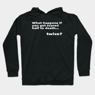 What happens when you get scared half to death... twice? Hoodie